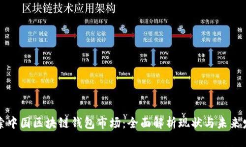 深入探索中国区块链钱包市场：全面解析现状与未来发展趋势
