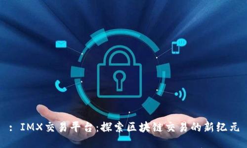 : IMX交易平台：探索区块链交易的新纪元