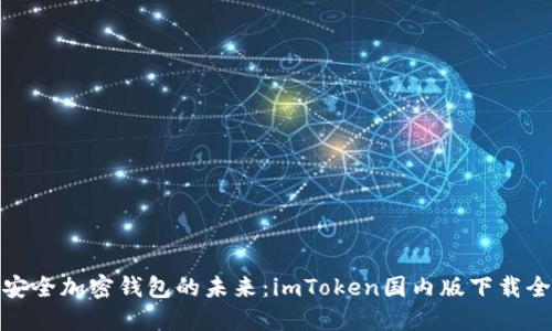 探索安全加密钱包的未来：imToken国内版下载全攻略