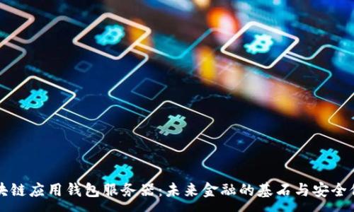 :
区块链应用钱包服务器：未来金融的基石与安全保障