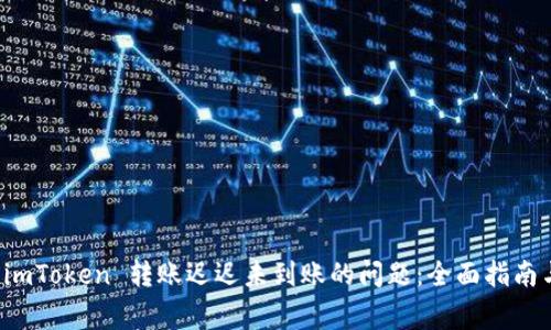如何解决 imToken 转账迟迟未到账的问题：全面指南与常见问答