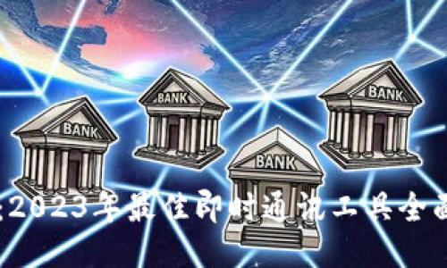 IM软件排名：2023年最佳即时通讯工具全面评测与对比