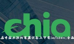 如何在中国大陆的苹果设备上下载imToken：全面指