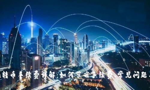 : imToken转币手续费详解：如何节省手续费、常见问题与实用技巧
