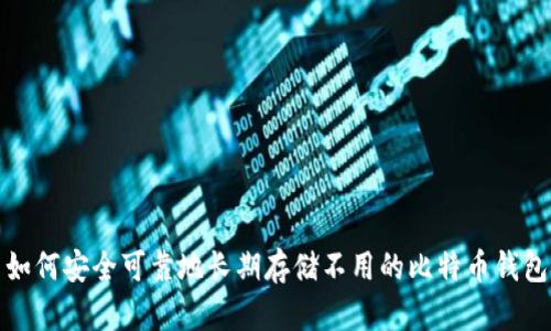 如何安全可靠地长期存储不用的比特币钱包