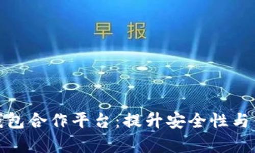 全面解析区块链钱包合作平台：提升安全性与便捷性的未来选择