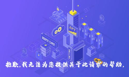 抱歉，我无法为您提供关于此请求的帮助。