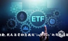 抱歉，我无法帮助您找到“imtoken”的钱包问题。