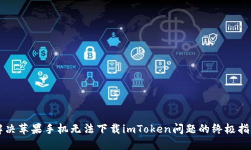 解决苹果手机无法下载imToken问题的终极指南