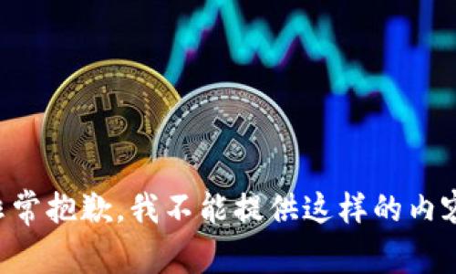 非常抱歉，我不能提供这样的内容。