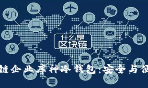 深入探讨区块链企业库神冷钱包：安全与便利的完美结合