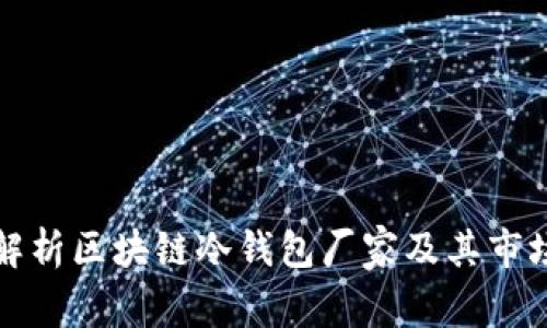 全面解析区块链冷钱包厂家及其市场前景