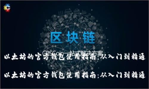 以太坊的官方钱包使用指南：从入门到精通

以太坊的官方钱包使用指南：从入门到精通