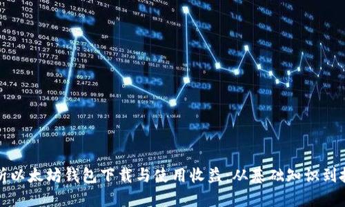 全面解析以太坊钱包下载与使用收益：从基础知识到投资技巧