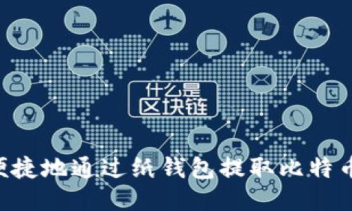 如何安全便捷地通过纸钱包提取比特币：全面指南