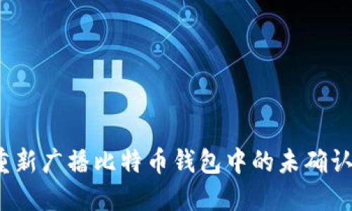 如何重新广播比特币钱包中的未确认交易？