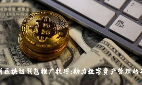 全面解析区块链钱包推广技巧：助力数字资产管理的有效策略