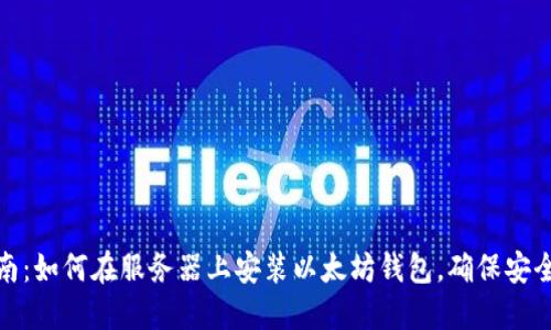 全面指南：如何在服务器上安装以太坊钱包，确保安全与高效