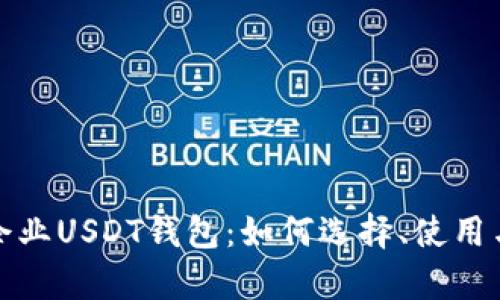 全面解析企业USDT钱包：如何选择、使用与安全保障