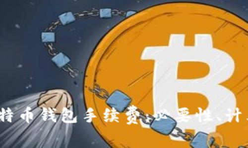  深入了解比特币钱包手续费：必要性、计算方式与策略