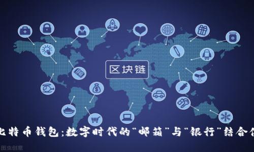 比特币钱包：数字时代的“邮箱”与“银行”结合体