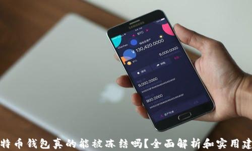 
比特币钱包真的能被冻结吗？全面解析和实用建议