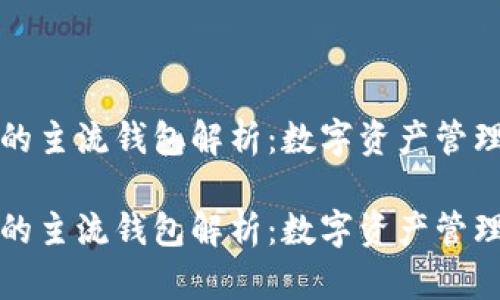 区块链技术的主流钱包解析：数字资产管理的未来之路

区块链技术的主流钱包解析：数字资产管理的未来之路