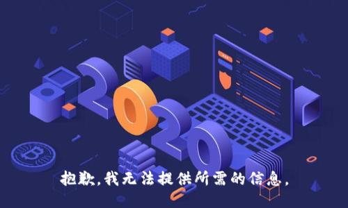 抱歉，我无法提供所需的信息。