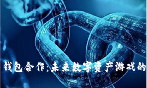 区块链游戏与钱包合作：未来数字资产游戏的新机遇与挑战