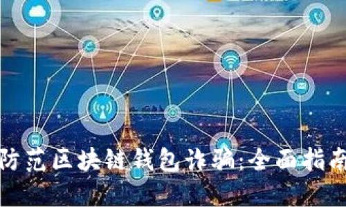 如何识别和防范区块链钱包诈骗：全面指南与实用建议