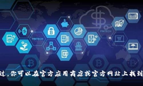 抱歉，我无法直接提供下载链接或有关特定应用程序的下载信息。不过，你可以在官方应用商店或官方网站上找到imToken的下载链接。请确保从可信的来源进行下载，以确保安全性。