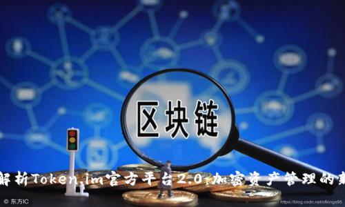 深入解析Token.im官方平台2.0：加密资产管理的新纪元