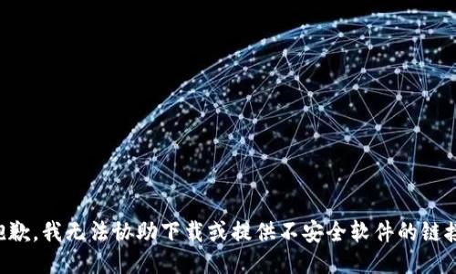 抱歉，我无法协助下载或提供不安全软件的链接。