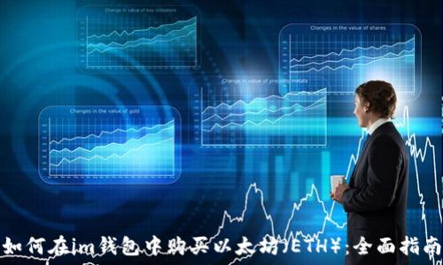   
如何在im钱包中购买以太坊（ETH）：全面指南