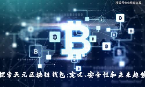 探索天元区块链钱包：定义、安全性和未来趋势