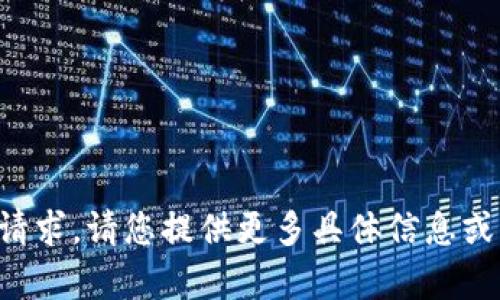 抱歉，我无法完成这个请求。请您提供更多具体信息或问题，我会尽力帮助您。