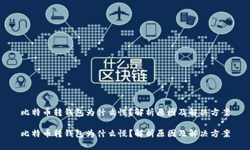 比特币转钱包为什么慢？解析原因及解决方案

比特币转钱包为什么慢？解析原因及解决方案