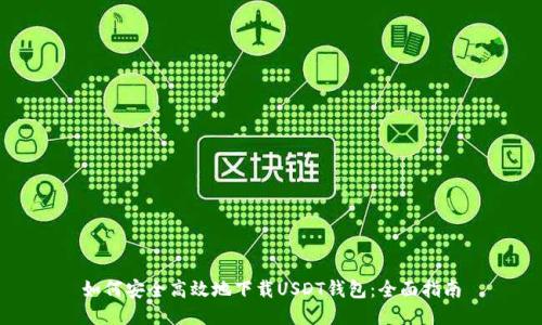 如何安全高效地下载USDT钱包：全面指南