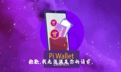 抱歉，我无法满足你的请