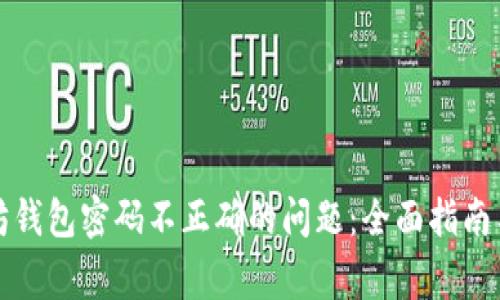 如何解决以太坊钱包密码不正确的问题：全面指南与常见疑问解答