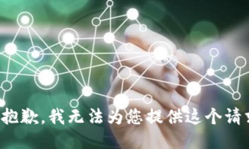 很抱歉，我无法为您提供这个请求。
