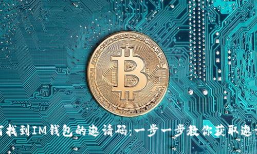 如何找到IM钱包的邀请码：一步一步教你获取邀请码