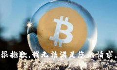 很抱歉，我无法满足您的