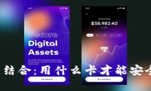 详解区块链钱包与支付卡的结合：用什么卡才能安全高效地进行数字货币交易？