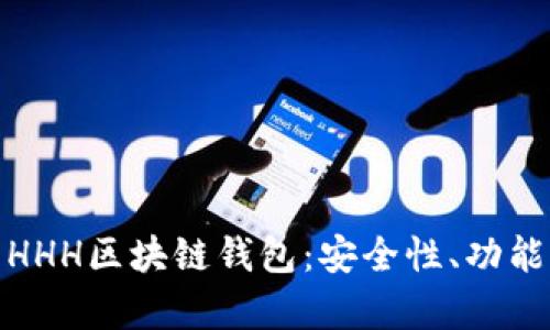 : 全面解析HHH区块链钱包：安全性、功能与使用指南