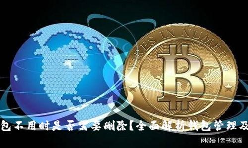 以太坊钱包不用时是否需要删除？全面解析钱包管理及安全策略