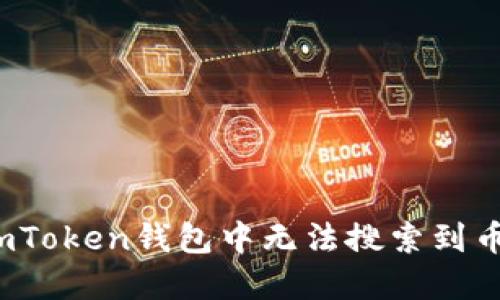 如何解决imToken钱包中无法搜索到币种的问题？