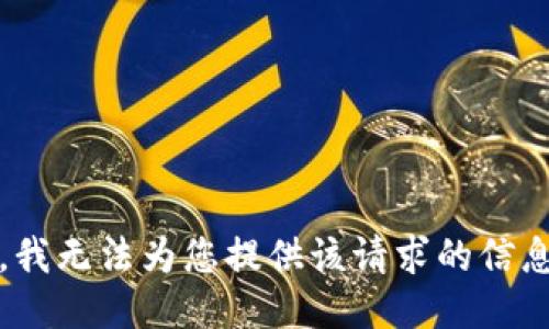 抱歉，我无法为您提供该请求的信息。\/b