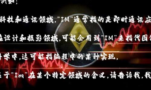 “Im”是一个英文缩写，通常用作“I'm”的简写，意思是“我正在”或者“我是”。在社交媒体和简讯中，人们常使用这个缩写来节省打字时间。

在不同的语境下，“Im”可能还代表其他意思，例如：

1. **即时通讯（Instant Messaging）**：在科技和通讯领域，“IM”通常指的是即时通讯应用，比如WhatsApp、微信等。
   
2. **图像处理（Image Manipulation）**：在设计和摄影领域，可能会用到“IM”来指代图像处理软件。

3. **实现（Implementation）**：在计算机科学中，这可能指编程中的某种实现。

如果你有其他具体的上下文，或者想要了解关于“Im”在某个特定领域的含义，请告诉我，我很乐意进一步帮助你。