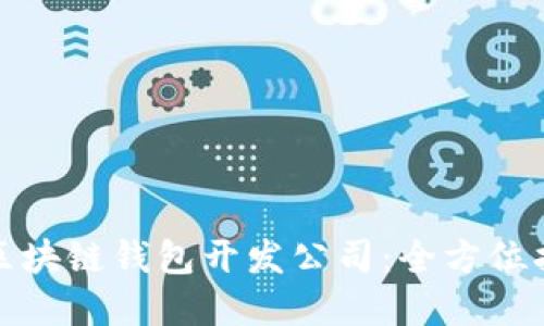 选择最佳区块链钱包开发公司：全方位指南与推荐